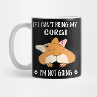 If I Can't Bring My Corgi I'm Not Going (105) Mug